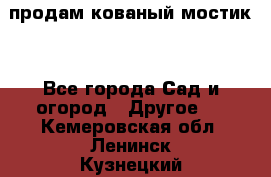 продам кованый мостик  - Все города Сад и огород » Другое   . Кемеровская обл.,Ленинск-Кузнецкий г.